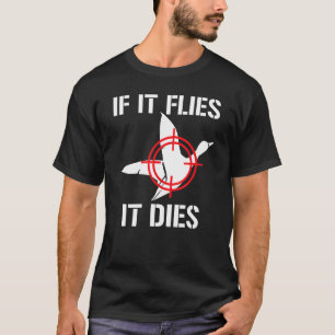 If It Flies It Dies Duck Hunting Duck Hunter T-Shirt