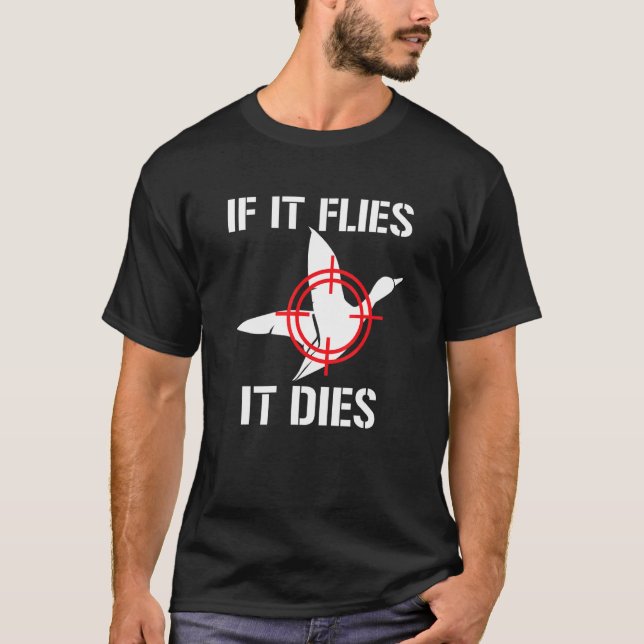 If It Flies It Dies  Duck Hunting Duck Hunter T-Shirt (Front)