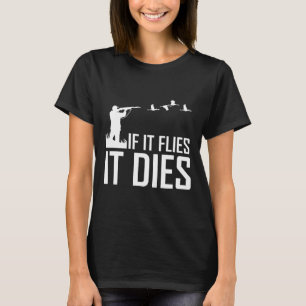 If It Flies It Dies Duck Hunting Gifts T-Shirt