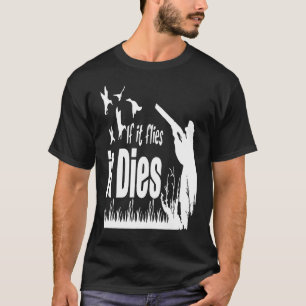 If It Flies It Dies Duck Hunting T-Shirt