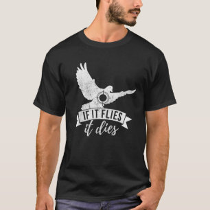 IF IT FLIES IT DIES Funny Dove Hunting  T-Shirt