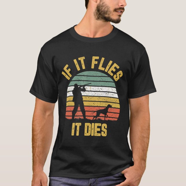 If It Flies It Dies Funny Duck Goose Bird Hunter H T-Shirt (Front)