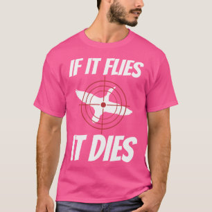 If It Flies It Dies Funny Duck Goose Bird Hunting T-Shirt