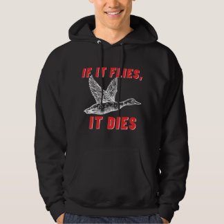 If It Flies It Dies - Funny Duck Goose Fowl Grouse Hoodie