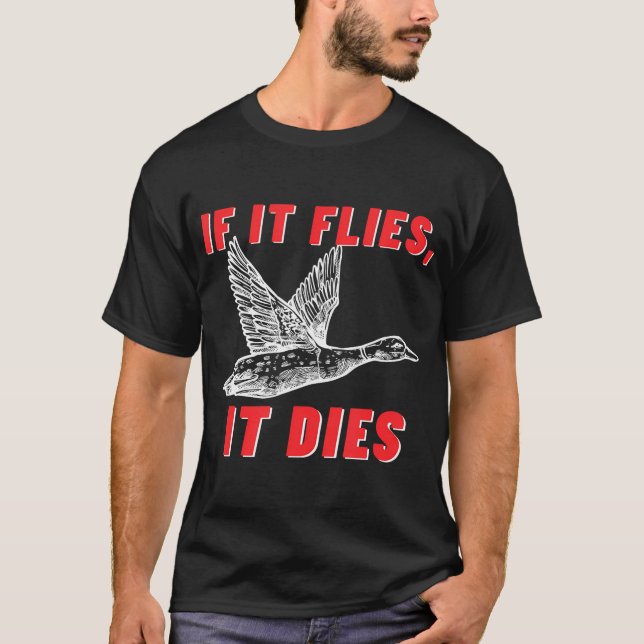 If It Flies It Dies - Funny Duck Goose Fowl Grouse T-Shirt (Front)