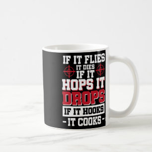If It Flies It Dies If It Hops It Drops If It Hook Coffee Mug