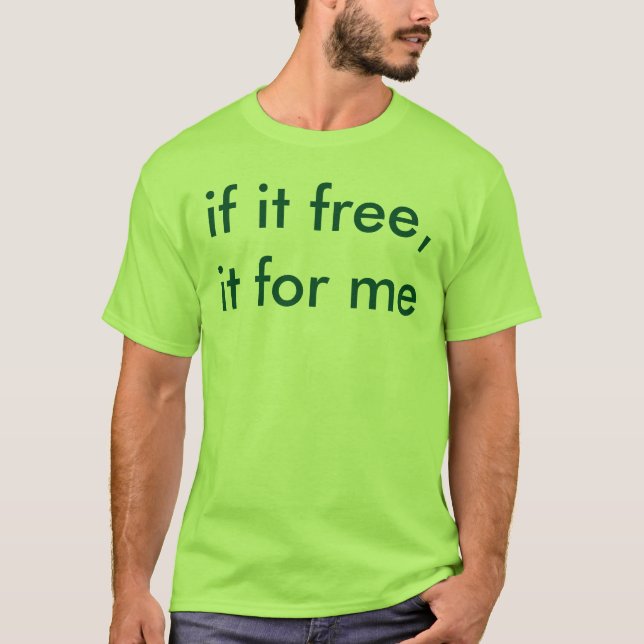 if it free, it for me T-Shirt (Front)