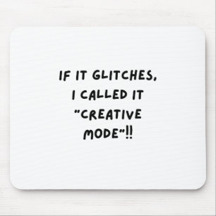 If It Glitches, I Call It " Creative Mode"...  Mouse Mat