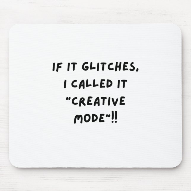 If It Glitches, I Call It " Creative Mode"...  Mouse Mat (Front)