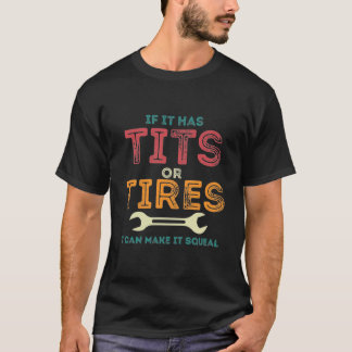 If It Has Tit-s Or Tires I Can Make It Squeal T-Shirt