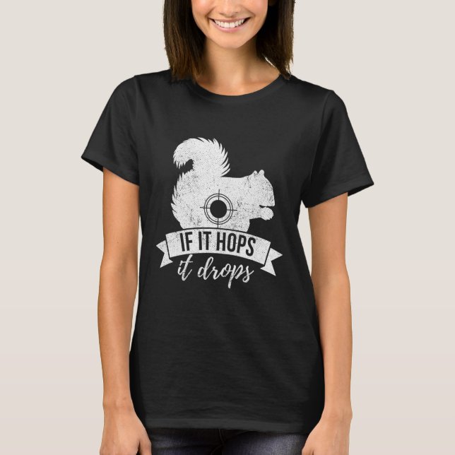 If It Hops It Drops Funny Squirrel Hunting  T-Shirt (Front)