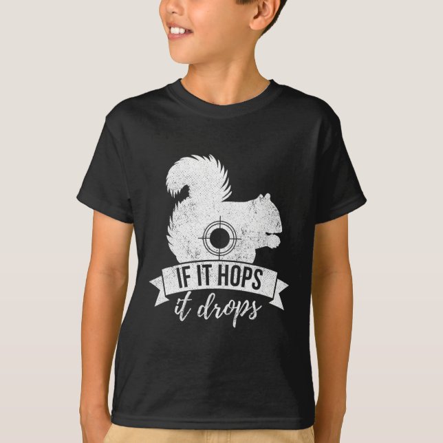 If It Hops It Drops Funny Squirrel Hunting  T-Shirt (Front)