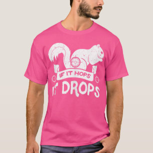 If It Hops It Drops Hunter Rifle Squirrels Rabbit  T-Shirt