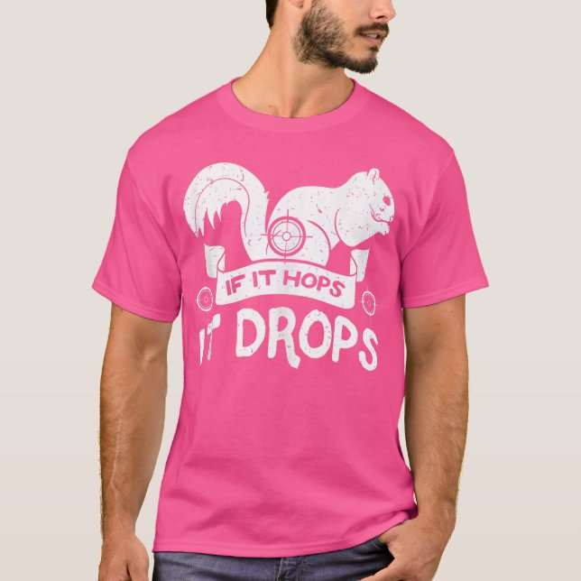 If It Hops It Drops Hunter Rifle Squirrels Rabbit  T-Shirt (Front)