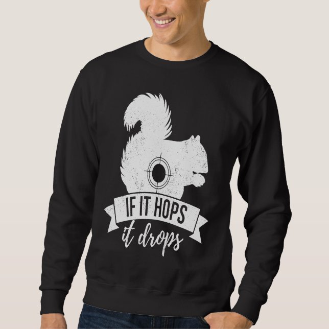IF IT HOPS IT DROPS Squirrel Hunting Sweatshirt (Front)