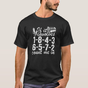 If It Involves 1 8 4 3 6 5 7 2 Count Me In V8 Car  T-Shirt
