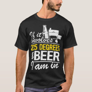 If It Involves 225 Degrees & Beer I Am In BBQ Meat T-Shirt