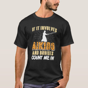 If It Involves Aikido & Bruises Count Me In Presen T-Shirt