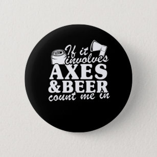If It Involves Axe Throwing Beer Count Me In Quote 6 Cm Round Badge