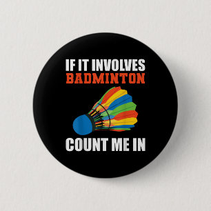 If It Involves Badminton Count Me In Badminton Pla 6 Cm Round Badge