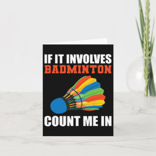 If It Involves Badminton Count Me In Badminton Pla Card