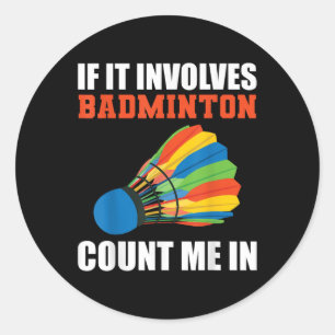 If It Involves Badminton Count Me In Badminton Pla Classic Round Sticker