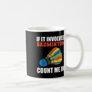 If It Involves Badminton Count Me In Badminton Pla Coffee Mug