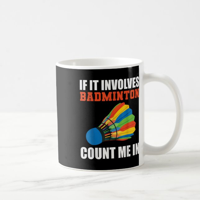 If It Involves Badminton Count Me In Badminton Pla Coffee Mug (Right)