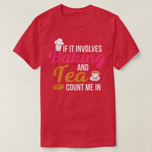 If It Involves Baking And Tea Count Me In Baker Cu T-Shirt (Design Front)