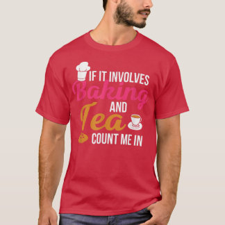 If It Involves Baking And Tea Count Me In Baker Cu T-Shirt