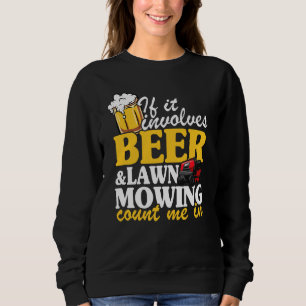 If It Involves Beer & Lawn Mowing Count Me In Land Sweatshirt