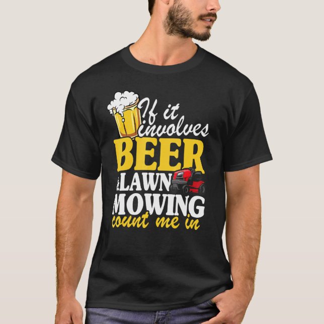 If It Involves Beer Lawn Mowing Count Me In Landsc T-Shirt (Front)