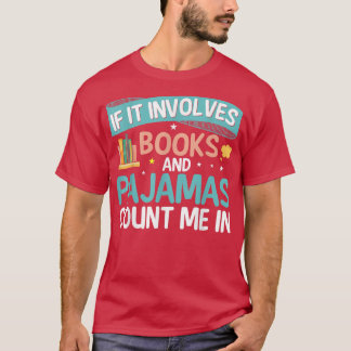 If It Involves Books And Pajamas Count Me In Book  T-Shirt