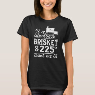 If It Involves Brisket & 225 Degrees Count Me In M T-Shirt