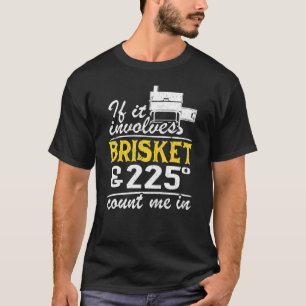 If It Involves Brisket & 225 Degrees Count Me In M T-Shirt
