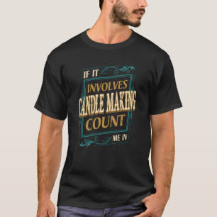 If It Involves Candle Making Count Me Candle Maker T-Shirt