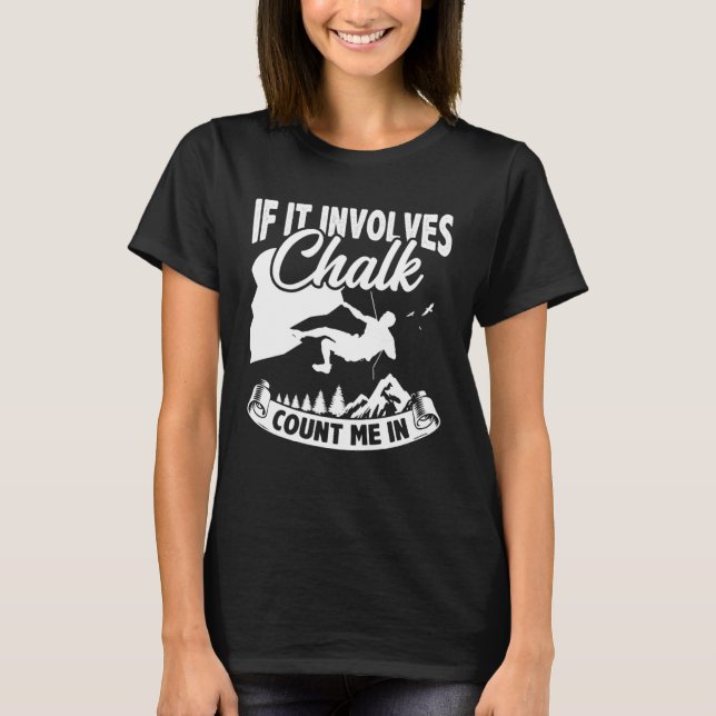 If It Involves Chalk Count Me In Climbing Boulderi T-Shirt (Front)