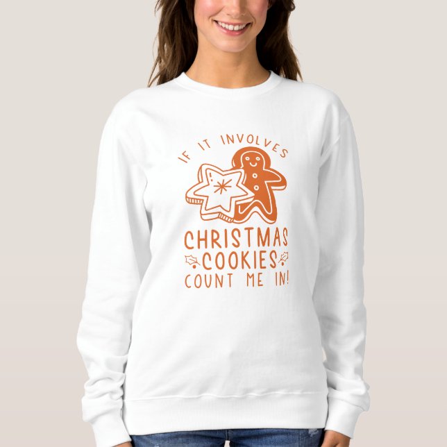 If It Involves Christmas Cookies Count Me In Sweatshirt (Front)