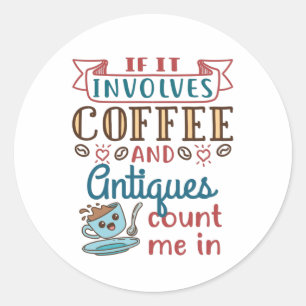 If It Involves Coffee and Antiques Funny Antiquing Classic Round Sticker