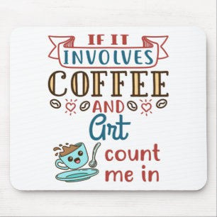 If It Involves Coffee and Art Count Me In Mouse Mat