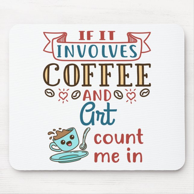 If It Involves Coffee and Art Count Me In Mouse Mat (Front)