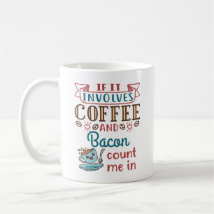 If It Involves Coffee and Bacon Count Me In Mug