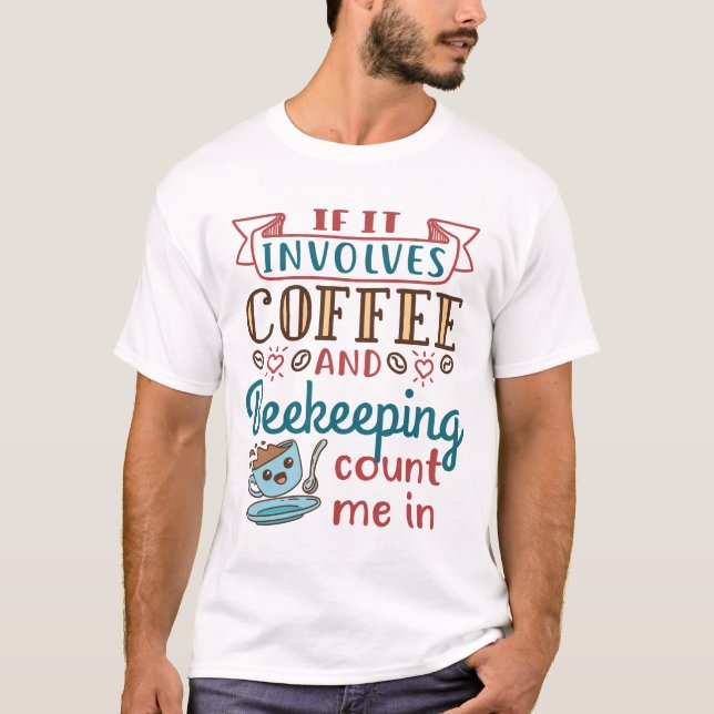 If It Involves Coffee and Beekeeping Count Me In T-Shirt (Front)