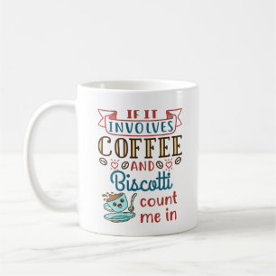 If It Involves Coffee and Biscotti Count Me In Mug