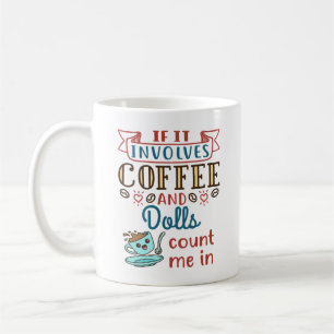 If It Involves Coffee and Dolls Count Me In Mug