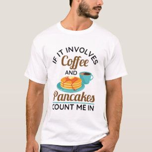 If It Involves Coffee and Pancakes Count Me In T-Shirt