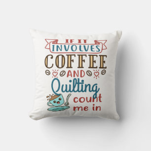If It Involves Coffee and Quilting Count Me In Cushion
