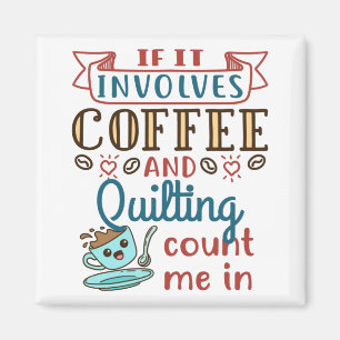 If It Involves Coffee and Quilting Count Me In Magnet