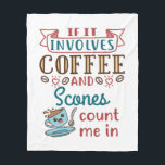 If It Involves Coffee and Scones Count Me In Fleece Blanket<br><div class="desc">Cute gift for someone who loves to eat scones and drink coffee.</div>