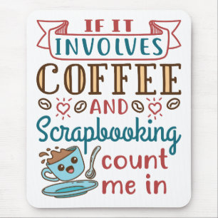 If It Involves Coffee and Scrapbooking Count Me In Mouse Mat